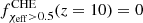 $ f^{\rm CHE}_{\chi_{\rm eff}>0.5}(z=10)=0 $