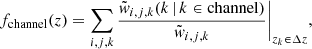 $$ \begin{aligned} f_{\rm channel} (z) = \sum _{i,j,k} \frac{\tilde{{ w}}_{i,j,k}(k\,|\,k\in \mathrm{channel} )}{\tilde{{ w}}_{i,j,k}} \Bigg |_{z_k \in \Delta z}, \end{aligned} $$