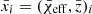 $ \bar{x}_i=(\bar{\chi}_{\mathrm{eff}},\bar{z})_i $