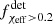 $ f^{\rm det}_{\chi_{\rm eff} > 0.2} $