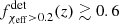 $ f^{\rm det}_{\chi_{\rm eff} > 0.2}(z) \gtrsim 0.6 $