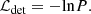 $$ \begin{aligned} \mathcal{L} _{\rm det} = -\mathrm{ln}P. \end{aligned} $$