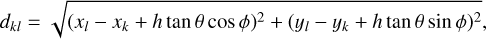 ${d_{kl}} = \sqrt {{{\left( {{x_l} - {x_k} + h\,\tan \theta \cos \phi } \right)}^2} + {{\left( {{y_l} - {y_k} + h\tan \theta \sin \phi } \right)}^2}} ,$