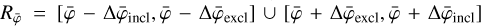 ${R_{\bar \varphi }} = \left| {\bar \varphi - {\rm{\Delta }}{{\bar \varphi }_{{\rm{incl}}}},\bar \varphi - {\rm{\Delta }}{{\bar \varphi }_{{\rm{excl}}}}} \right| \cup \left| {\bar \varphi + {\rm{\Delta }}{{\bar \varphi }_{{\rm{excl,}}}}\bar \varphi + {\rm{\Delta }}{{\bar \varphi }_{{\rm{incl}}}}} \right|$