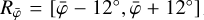 ${R_{\bar \varphi }} = \left[ {\bar \varphi - {\rm{12}}^\circ {\rm{,}}\bar \varphi + {\rm{12}}^\circ } \right]$