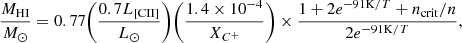 $$ \begin{aligned} \dfrac{M_{\rm HI}}{M_{\odot }} = 0.77\biggl (\dfrac{0.7L_{\rm [CII]}}{L_{\odot }}\biggr )\biggl (\dfrac{1.4\times 10^{-4}}{X_{C^+}}\biggr )\times \dfrac{1+2e^{-91\mathrm{K}/T}+n_{\rm crit}/n}{2e^{-91\mathrm{K}/T}} ,\end{aligned} $$