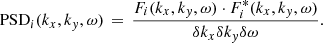 $$ \begin{aligned} \text{ PSD}_i(k_x,k_{ y},\omega )\,=\,\frac{F_i(k_x,k_{ y},\omega ) \cdot F_i^*(k_x,k_{ y},\omega )}{\delta k_x \delta k_{ y} \delta \omega }. \end{aligned} $$