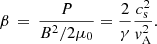 $$ \begin{aligned} \beta \,=\,\frac{P}{B^2/2\mu _0} =\frac{2}{\gamma } \frac{c_{\rm s}^2}{{v}_{\rm A}^2}. \end{aligned} $$