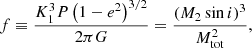 $$ \begin{aligned} f \equiv \frac{K_1^3 P\, \big (1 - e^2\big )^{3/2}}{2\pi G} = \frac{\left(M_2 \sin i\right)^3}{M_\mathrm{tot} ^2}, \end{aligned} $$