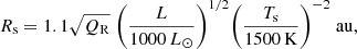 $$ \begin{aligned} R_\mathrm{s} = 1.1 \sqrt{Q_\mathrm{R} }\;\Bigg (\frac{L}{1000\, L_\odot }\Bigg )^{1/2} \Bigg (\frac{T_\mathrm{s} }{1500\, \mathrm{K} }\Bigg )^{-2}\; \mathrm{au} , \end{aligned} $$