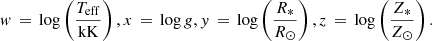 $$ \begin{aligned} w\,=\,\log \left(\frac{T_{\rm eff}}{\mathrm{kK}}\right), x\,=\,\log g, y\,=\,\log \left(\frac{R_*}{R_\odot }\right), z\,=\,\log \left(\frac{Z_*}{Z_\odot }\right). \end{aligned} $$