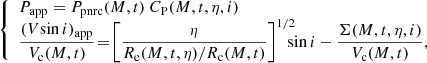 $$ \begin{aligned} {\left\{ \begin{array}{ll} \displaystyle P_\mathrm{app} = \displaystyle P_\mathrm{pnrc} (M,t)\ C_\mathrm{P} (M,t,\eta ,i) \\ \displaystyle \frac{(V\!\sin i)_\mathrm{app} }{V_\mathrm{c} (M,t)}\! =\! \displaystyle \left[\frac{\eta }{R_\mathrm{e} (M,t,\eta )/R_\mathrm{c} (M,t)}\right]^{1/2}\!\!\!\!\sin i-\frac{\Sigma (M,t,\eta ,i)}{V_\mathrm{c} (M,t)}, \end{array}\right.} \end{aligned} $$
