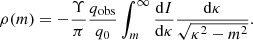$$ \begin{aligned} \rho (m)=-\frac{\Upsilon }{\pi }\frac{q_{\mathrm{obs} }}{q_0}\int _{m}^{\infty } \frac{{\mathrm{d} }I}{{\mathrm{d} }\kappa }\frac{{\mathrm{d} }\kappa }{\sqrt{\kappa ^2-m^2}}. \end{aligned} $$