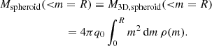 $$ \begin{aligned}&M_{\mathrm{spheroid} }({<}m=R) \equiv M_{\mathrm{3D,spheroid} }({ < }m=R)\nonumber \\&\qquad \qquad \qquad \quad \,=4\pi q_0\int _{0}^{R}m^2\,\mathrm{d} m\,\rho (m). \end{aligned} $$