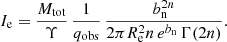 $$ \begin{aligned} I_{\rm e} = \frac{M_{\mathrm{tot} }}{\Upsilon }\,\frac{1}{q_{\mathrm{obs} }}\,\frac{b_{\mathrm{n} }^{2n}}{2\pi R_{\mathrm{e} }^2n\,e^{b_{\mathrm{n} }}\,\Gamma (2n)}. \end{aligned} $$