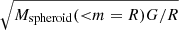 $ \sqrt{M_{\mathrm{spheroid}}({ < }m=R)G/R} $