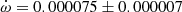 $ \dot{\omega}=0.000075\pm0.000007 $