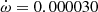 $ \dot{\omega}=0.000030 $