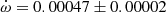 $ \dot{\omega}=0.00047\pm0.00002 $
