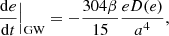 $$ \begin{aligned}&\frac{\mathrm{d}e}{\mathrm{d}t}\Big |_{\rm GW} = -\frac{304\beta }{15}\frac{e D(e)}{a^4},\end{aligned} $$