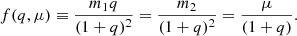 $$ \begin{aligned} f(q,\mu ) \equiv \frac{m_1 q}{(1+q)^2} = \frac{m_2}{(1+q)^2} = \frac{\mu }{(1+q)}. \end{aligned} $$