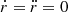 $ \dot{r}=\ddot{r}=0 $