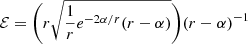 $$ \begin{aligned}&\mathcal{E} =\bigg (r \sqrt{\frac{1}{r}e^{-2 \alpha /r} (r-\alpha )}\bigg )(r-\alpha )^{-1}\end{aligned} $$