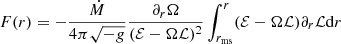 $$ \begin{aligned} F(r)&=-\frac{\dot{M}}{4\pi \sqrt{-g}}\frac{\partial _r\Omega }{(\mathcal{E} -\Omega \mathcal{L} )^2}\int ^r_{r_{\mathrm{ms} }}(\mathcal{E} -\Omega \mathcal{L} )\partial _r\mathcal{L} \mathrm{d}r \end{aligned} $$