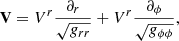 $$ \begin{aligned} \mathbf V =V^r\frac{\partial _r}{\sqrt{g_{rr}}}+V^r\frac{\partial _\phi }{\sqrt{g_{\phi \phi }}}, \end{aligned} $$