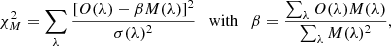 $$ \begin{aligned} \chi ^2_M = \sum _{\lambda } \frac{ [ O(\lambda )- \beta M(\lambda ) ]^2 }{\sigma (\lambda )^2} \ \ \text{ with}\ \ \ \beta = \frac{\sum _{\lambda } O(\lambda ) M(\lambda )}{\sum _{\lambda } M(\lambda )^2}, \end{aligned} $$