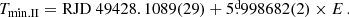 $$ \begin{aligned} T_{\rm min.II}&= \mathrm{RJD}\ 49428.1089(29)+5\overset{\text{d}}{.}998682(2)\times E\,. \end{aligned} $$