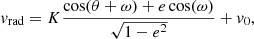 $$ \begin{aligned} {v}_{\rm rad} = K \frac{\cos (\theta +\omega ) + e\cos (\omega )}{\sqrt{1 - e^2}} +{v}_0, \end{aligned} $$