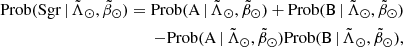 $$ \begin{aligned} \begin{aligned} \mathrm{Prob}(\mathrm{Sgr}\,|\,{\tilde{\Lambda }_\odot }, {\tilde{\beta }_\odot }) = \mathrm{Prob}(\mathrm{A}\,|\,{\tilde{\Lambda }_\odot }, {\tilde{\beta }_\odot }) + \mathrm{Prob}(\mathrm{B}\,|\,{\tilde{\Lambda }_\odot }, {\tilde{\beta }_\odot })\\ - \mathrm{Prob}(\mathrm{A}\,|\,{\tilde{\Lambda }_\odot }, {\tilde{\beta }_\odot })\mathrm{Prob}(\mathrm{B}\,|\,{\tilde{\Lambda }_\odot }, {\tilde{\beta }_\odot }), \end{aligned} \end{aligned} $$