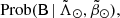 $ \mathrm{Prob}(\mathrm{B}\,|\,{\tilde{\Lambda}_\odot}, {\tilde{\beta}_\odot}), $