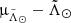 $ {\upmu}_{{\tilde{\Lambda}_\odot}} - {\tilde{\Lambda}_\odot} $