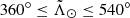 $ 360^\circ\leq{\tilde{\Lambda}_\odot}\leq540^\circ $