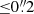 $ {\leq}0{{\overset{\prime\prime}{.}}}2 $