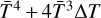 ${{\bar T}^4} + 4{{\bar T}^3}\Delta T$