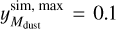 $y_{{M_{{\rm{dust}}}}}^{{\rm{sim,max}}} = 0.1$