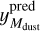 $y_{{M_{{\rm{dust}}}}}^{{\rm{pred}}}$
