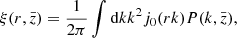 $$ \begin{aligned} \xi (r, \bar{z}) = \frac{1}{2\pi } \int \mathrm{d}k k^2 j_0(r k) P(k,\bar{z}), \end{aligned} $$