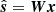 $ {\hat{\boldsymbol{s}}} = \boldsymbol{W x} $