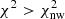 $ \chi^2 > \chi^2_{\rm nw} $