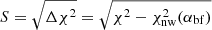 $ S = \sqrt{\Delta \chi^2} = \sqrt{\chi^2 - \chi^2_{\mathrm{nw}}(\alpha_{\mathrm{bf}})} $
