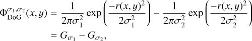 $\matrix{ {\Phi _{{\rm{DoG}}}^{{\sigma _1},{\sigma _2}}(x,y) = {1 \over {2\pi \sigma _1^2}}\exp \left( {{{ - r{{(x,y)}^2}} \over {2\sigma _1^2}}} \right) - {1 \over {2\pi \sigma _2^2}}\exp \left( {{{ - r{{(x,y)}^2}} \over {2\sigma _2^2}}} \right)} \cr { = {G_{{\sigma _1}}} - {G_{{\sigma _2}}},} \cr } $