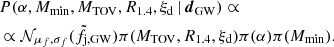 $$ \begin{aligned} \begin{aligned}&P(\alpha ,M_{\rm min},M_{\rm TOV},R_{1.4},\xi _{\rm d}\,|\,{\boldsymbol{d}}_{\rm GW})\propto \\&\propto \mathcal{N} _{{\mu _f},{\sigma _f}}(\tilde{f}_{\rm j,GW})\pi (M_{\rm TOV},R_{1.4},\xi _{\rm d})\pi (\alpha )\pi (M_{\rm min}). \end{aligned} \end{aligned} $$