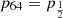 $ p_{\mathrm{64}}= p_{\frac{1}{2}} $