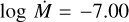 $\log \dot M = - 7.00$