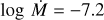 $\log \dot M = - 7.2$