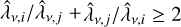 ${\hat \lambda _{v,i}}/{\hat \lambda _{v,j}} + {\hat \lambda _{v,j}}/{\hat \lambda _{v,i}} \ge 2.$